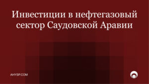 Инвестиции в нефтегазовый сектор Саудовской Аравии: какие направления открыты иностранцам, правила владения, лицензирование через MISA и налоги.