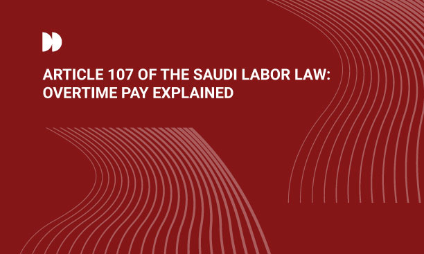 Understand Article 107 Saudi Labor Law and its guidelines on overtime pay, rights, and employer obligations in the workplace.